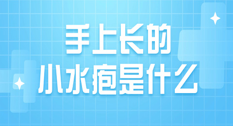 手上经常长的小水疱是什么？如何祛除？