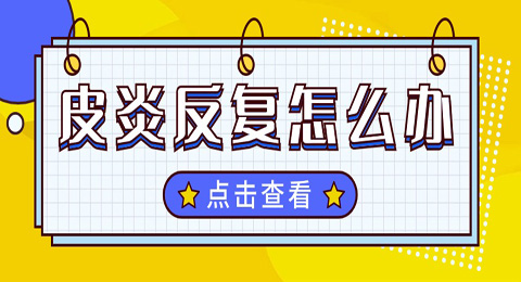 皮炎反复发作好不了？日常生活中一定要注意以下四点！