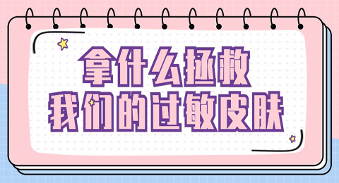 当皮肤过敏又发生时，拿什么拯救我们的皮肤！