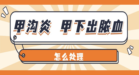 甲沟炎，甲下出脓血，怎么处理